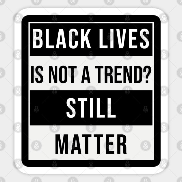 Black Lives is not a Trend. Still Matter Sticker by Daily Design